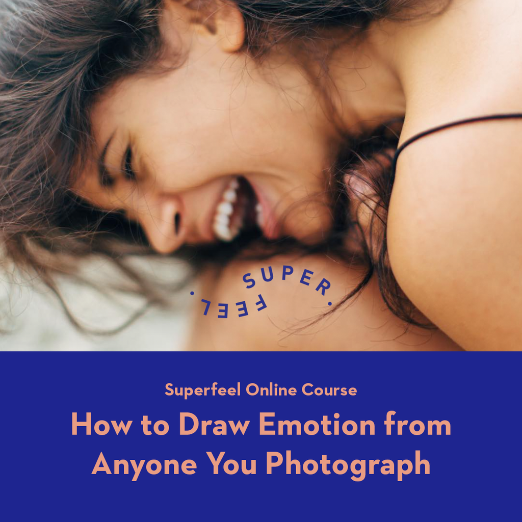 Superfeel Online Course: How to Draw Emotion from Anyone You Photograph